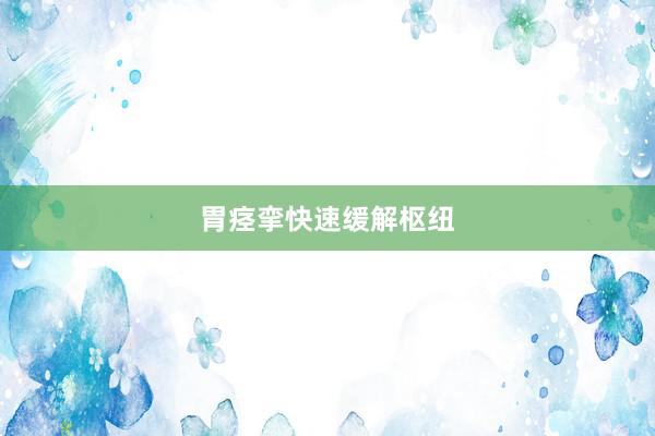 胃痉挛快速缓解枢纽