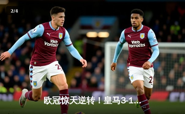 欧冠惊天逆转！皇马3-1力克拜仁，本泽马戴帽导演胜利 - 2