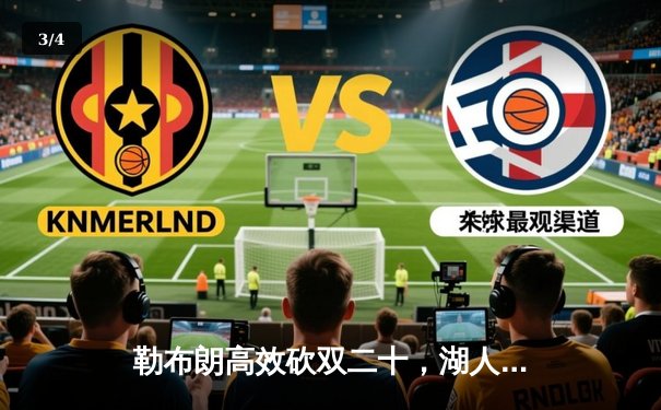 勒布朗高效砍双二十，湖人加时险胜勇士取关键卡位胜 - 3