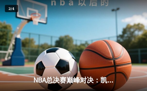 NBA总决赛巅峰对决：凯尔特人险胜勇士，塔图姆狂砍40分率队夺赛点 - 2