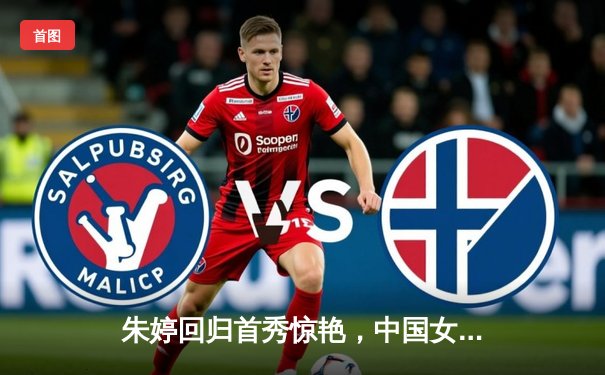 朱婷回归首秀惊艳，中国女排3-1逆转荷兰迎世联赛开门红