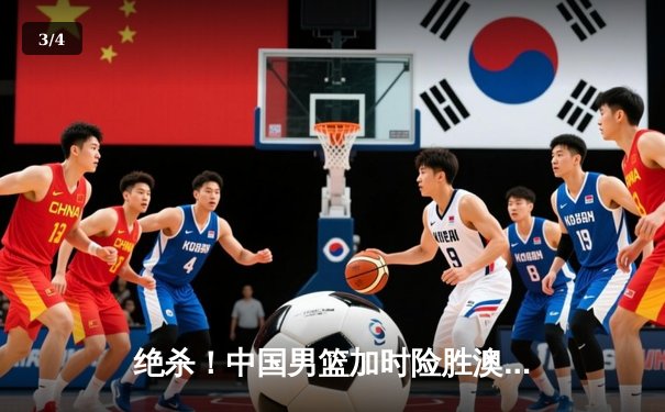 绝杀！中国男篮加时险胜澳大利亚，周琦26+16统治内线 - 3