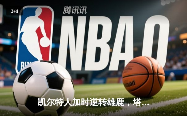 凯尔特人加时逆转雄鹿，塔图姆狂砍42分锁定东决席位 - 3